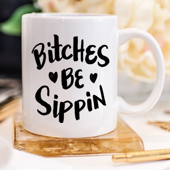 "B*tches Be Sippin'" Mug