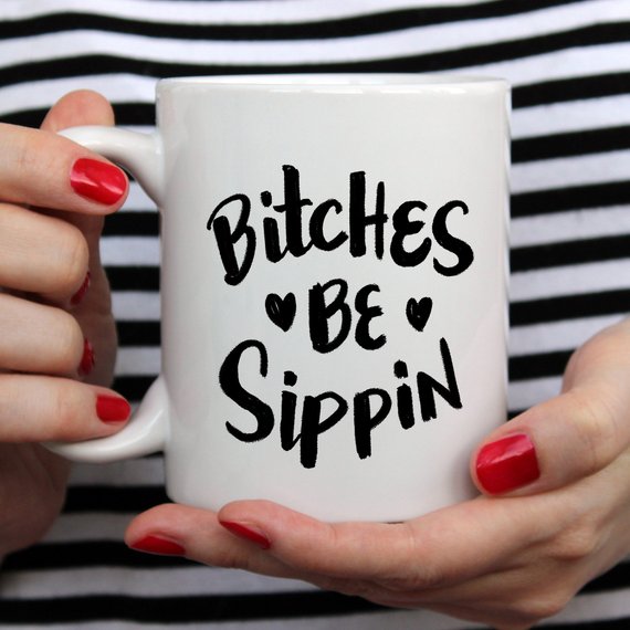 "B*tches Be Sippin'" Mug
