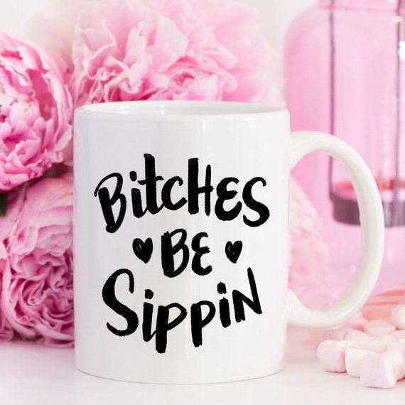 "B*tches Be Sippin'" Mug